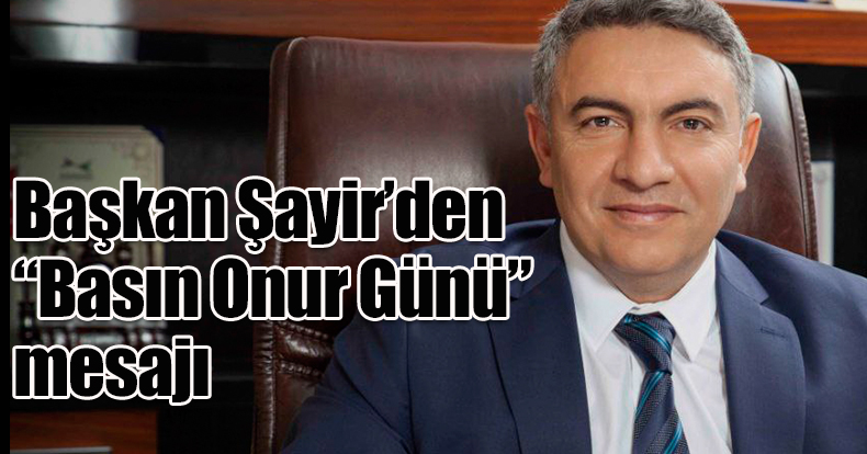 Başkan Şayir’den “Basın Onur Günü” mesajı 