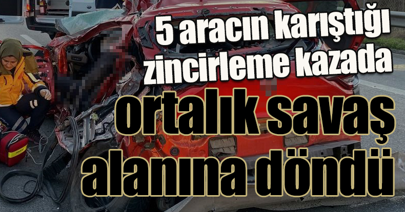 5 aracın karıştığı zincirleme kazada ortalık savaş alanına döndü