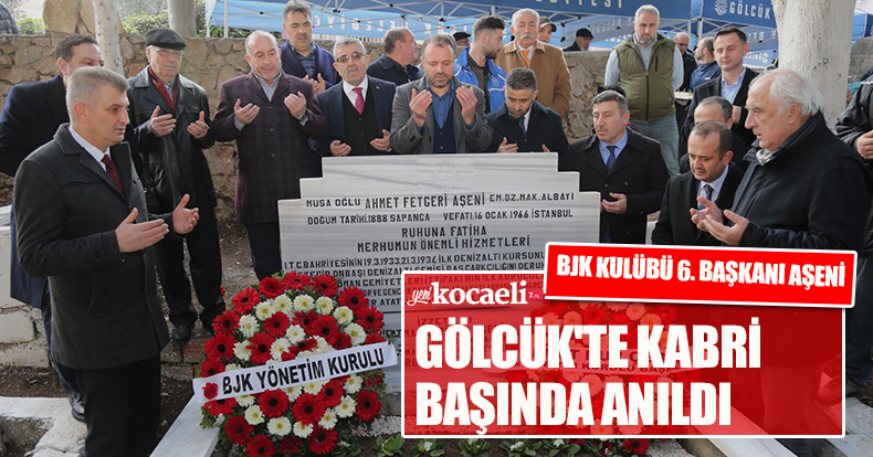 BJK KULÜBÜ 6. BAŞKANI AŞENİ GÖLCÜK'TE KABRİ BAŞINDA ANILDI
