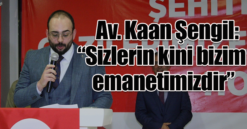 Av. Kaan Şengil: “Sizlerin kini bizim emanetimizdir”