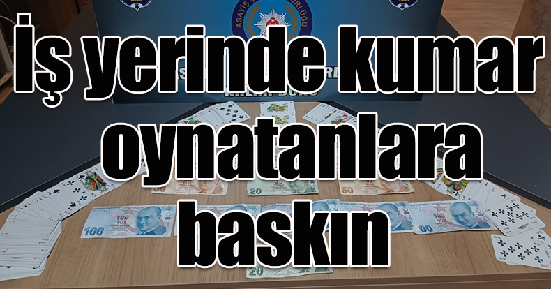 İş yerinde kumar oynatanlara baskın