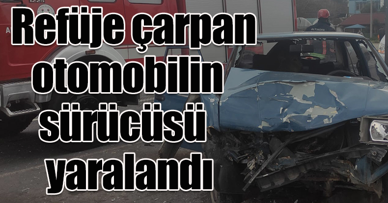 Refüje çarpan otomobilin sürücüsü yaralandı