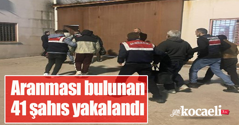 Aranması bulunan 41 şahıs yakalandı