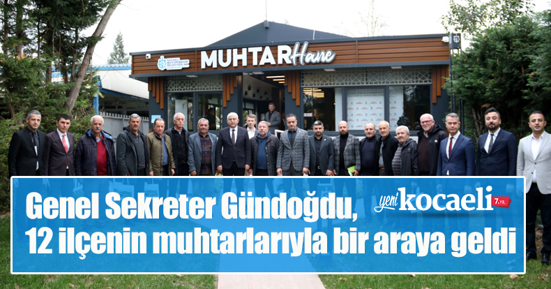 Genel Sekreter Gündoğdu, 12 ilçenin muhtarlarıyla bir araya geldi