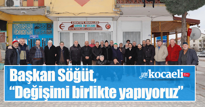 Söğüt, “Değişimi birlikte yapıyoruz”