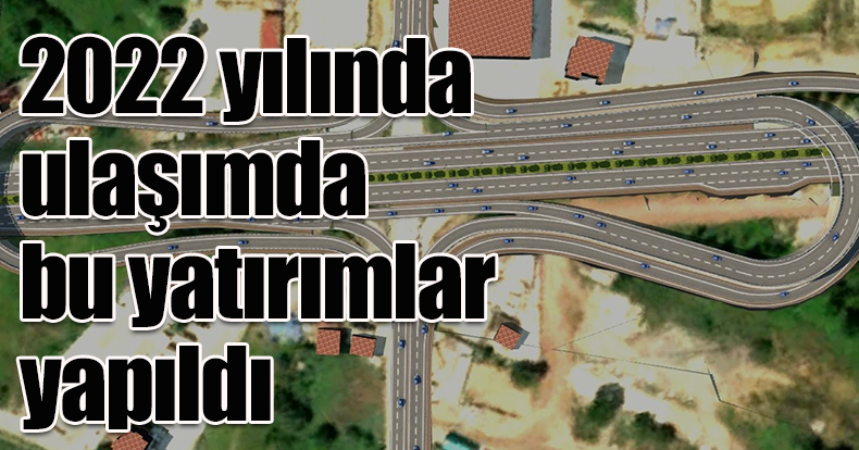 2022 yılında ulaşımda bu yatırımlar yapıldı