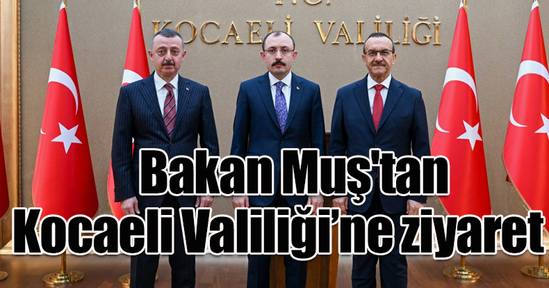 Bakan Muş'tan Kocaeli Valiliğine ziyaret