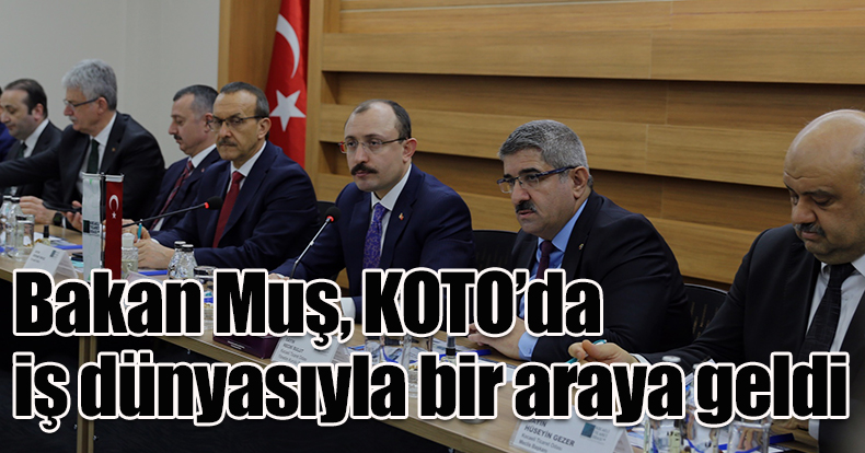 Ticaret Bakanı Muş, KOTO’da iş dünyasıyla bir araya geldi
