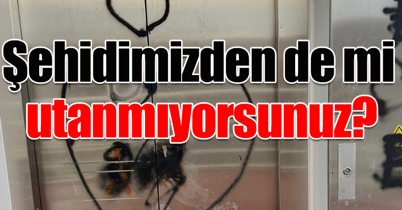 Şehidimizden de mi utanmıyorsunuz?