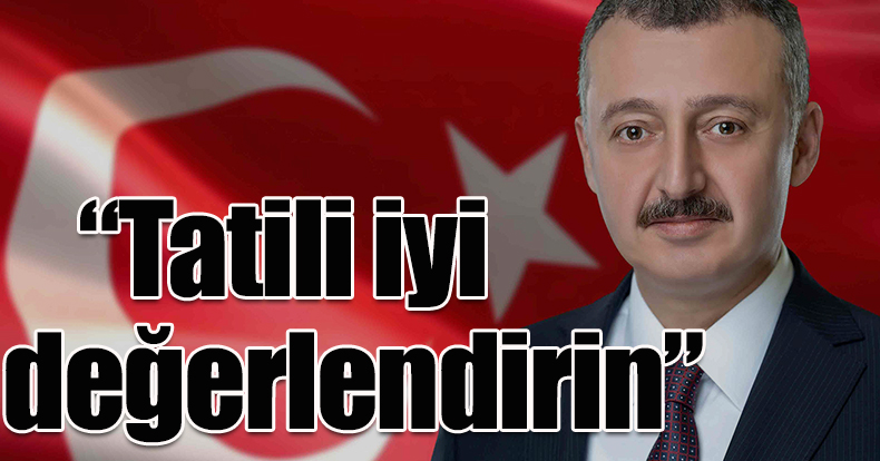 Başkan Büyükakın, “Tatili iyi değerlendirin”