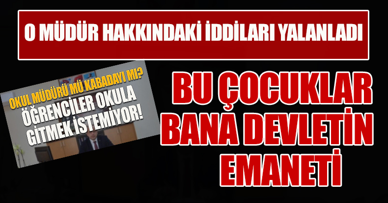 O MÜDÜR HAKKINDAKİ İDDİALARI YALANLADI 
