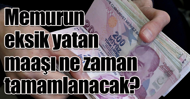 Memurun eksik yatan maaşı ne zaman tamamlanacak? 