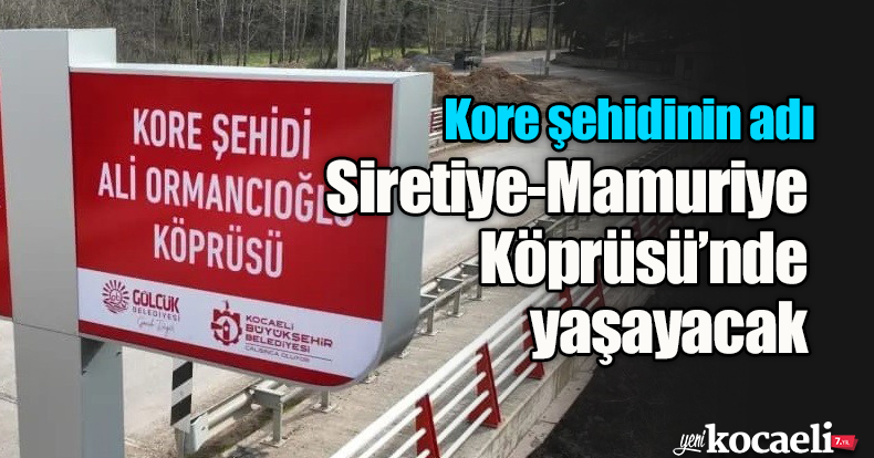 Kore şehidinin adı Siretiye-Mamuriye Köprüsü’nde yaşayacak