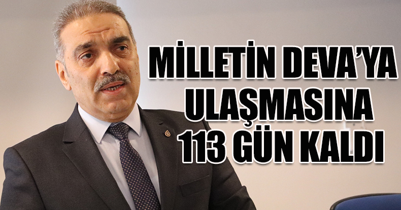 MİLLETİN DEVA’YA ULAŞMASINA 113 GÜN KALDI