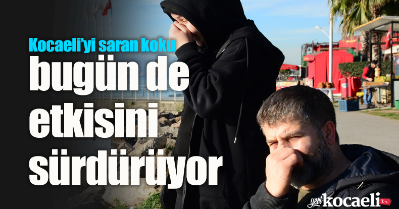 Kocaeli’yi saran koku bugün de etkisini sürdürüyor