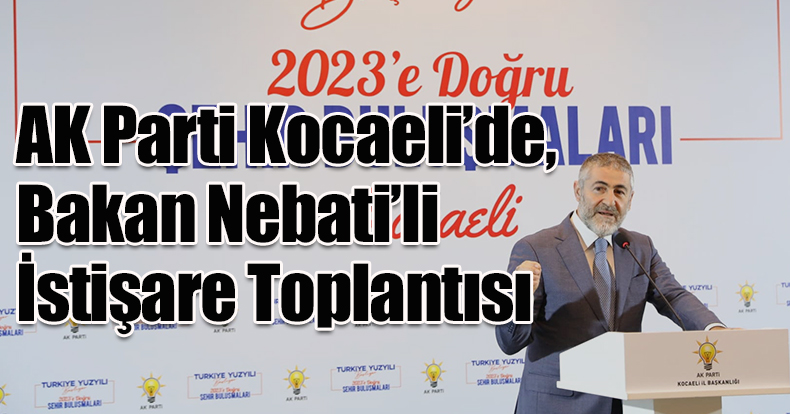 AK Parti Kocaeli’de, Bakan Nebati’li İstişare Toplantısı