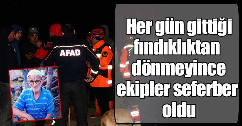 Her gün gittiği fındıklıktan dönmeyince ekipler seferber oldu