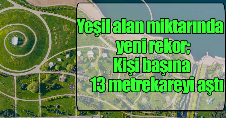 Yeşil alan miktarında yeni rekor;  Kişi başına 13 metrekareyi aştı