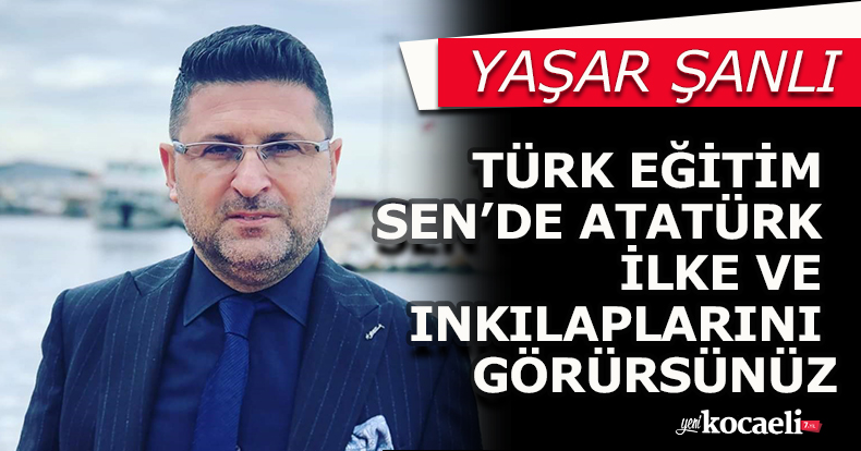 ŞANLI ; TÜRK EĞİTİM SEN’DE ATATÜRK İLKE VE INKILAPLARINI GÖRÜRSÜNÜZ.