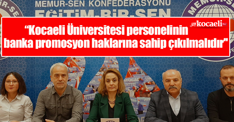 Kocaeli Üniversitesi personelinin banka promosyon haklarına sahip çıkılmalıdır''