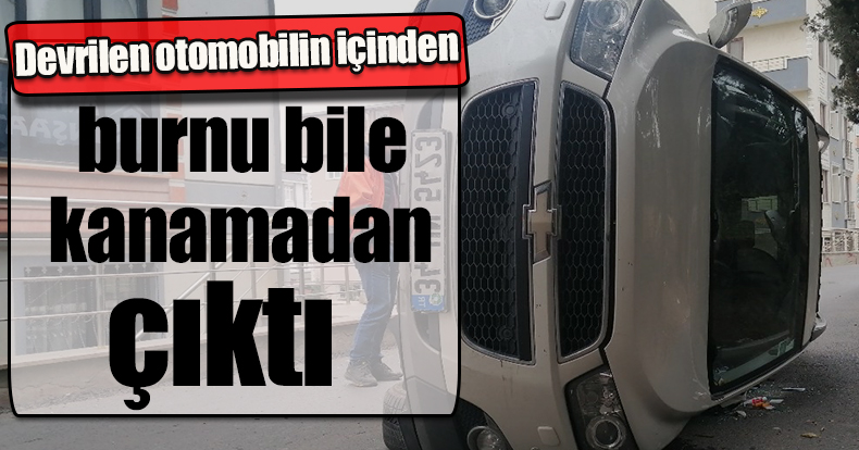 Devrilen otomobilin içinden burnu bile kanamadan çıktı