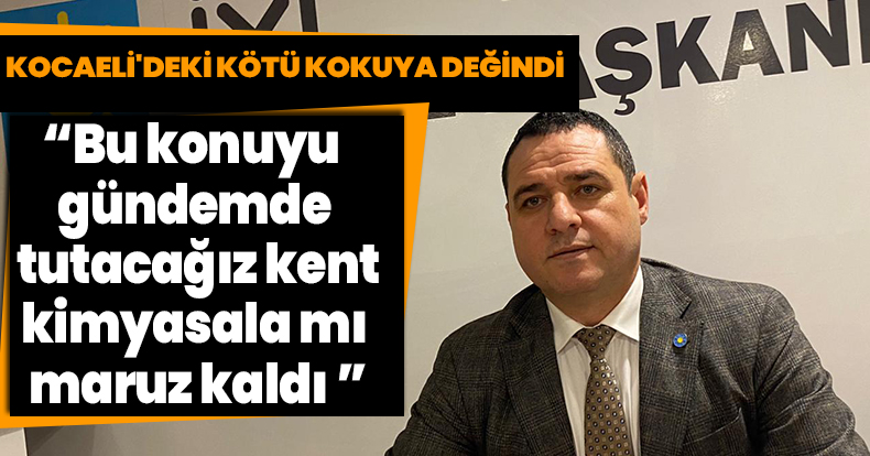 KOCAELİ'DEKİ KÖTÜ KOKUYA VURGU YAPTI 