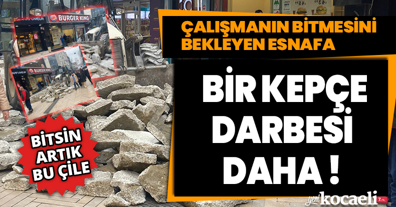 Çalışmanın bitmesini bekleyen esnafa bir kepçe darbesi daha ! 