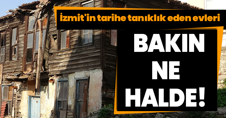 İzmit'in tarihe tanıklık eden evleri bakın ne halde