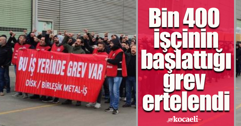Bin 400 işçinin başlattığı grev ertelendi