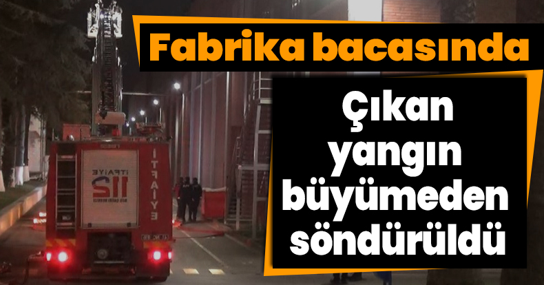 Fabrika bacasında çıkan yangın büyümeden söndürüldü