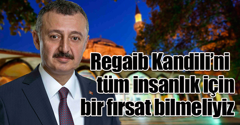 Regaib Kandili’ni tüm insanlık için bir fırsat bilmeliyiz