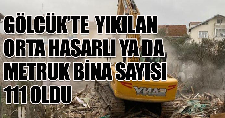 GÖLCÜK’TE YIKILAN ORTA HASARLI YA DA METRUK BİNA SAYISI 111 OLDU