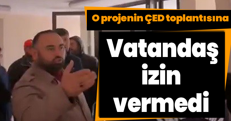 O projenin ÇED toplantısına vatandaş izin vermedi