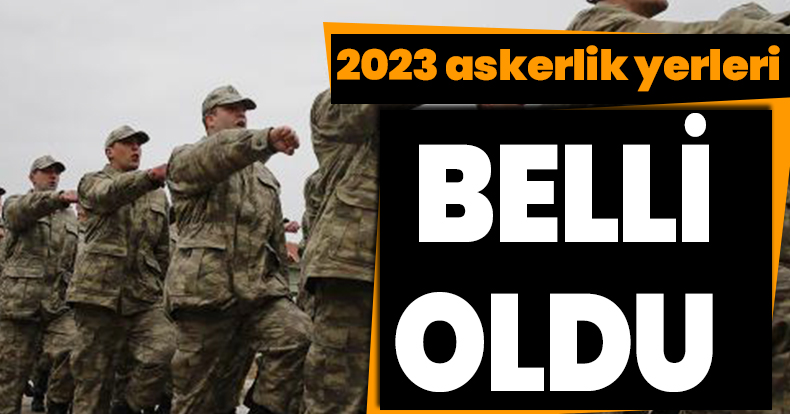 2023 askerlik yerleri belli oldu