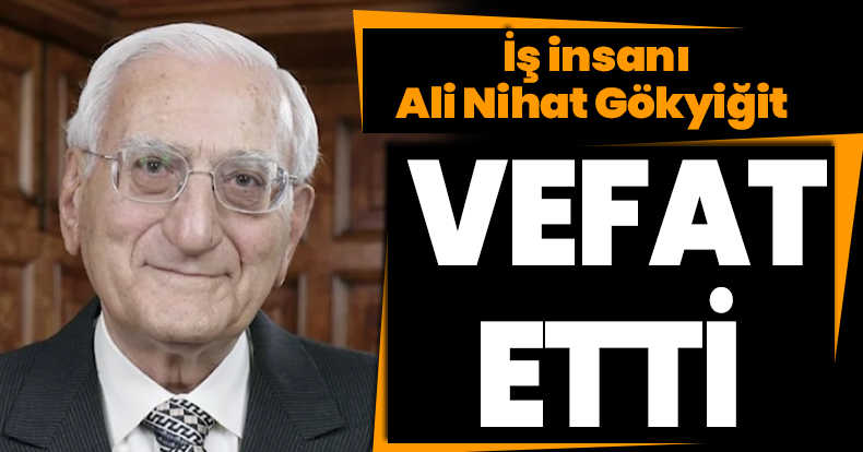 İş insanı  Ali Nihat Gökyiğit vefat etti
