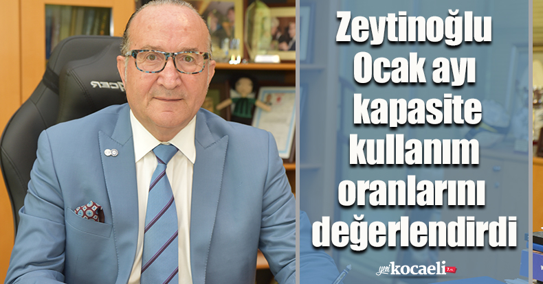 Zeytinoğlu Ocak ayı kapasite kullanım oranlarını değerlendirdi