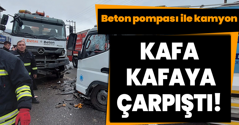 Beton pompası ile kamyon kafa kafaya çarpıştı:1 yaralı