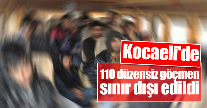 Kocaeli'de 110 düzensiz göçmen sınır dışı edildi
