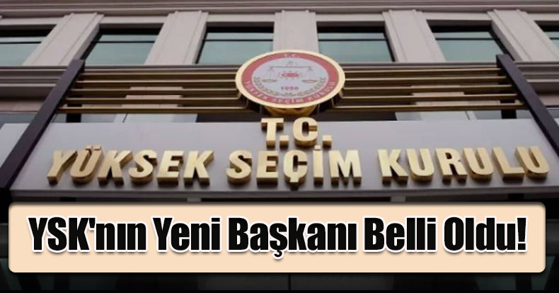 YSK'nın Yeni Başkanı Belli Oldu!