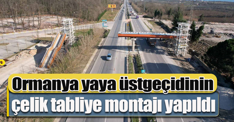 Ormanya yaya üstgeçidinin  çelik tabliye montajı yapıldı