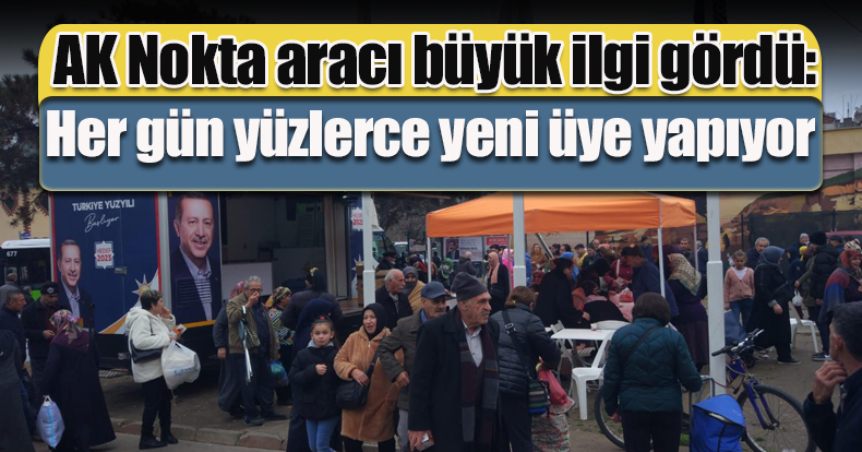 AK Nokta aracı büyük ilgi gördü: Her gün yüzlerce yeni üye yapıyor