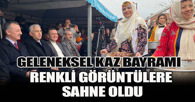 GELENEKSEL KAZ BAYRAMI RENKLİ GÖRÜNTÜLERE SAHNE OLDU