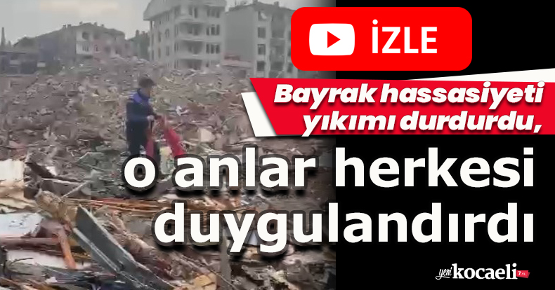 Bayrak hassasiyeti yıkımı durdurdu, o anlar herkesi duygulandırdı