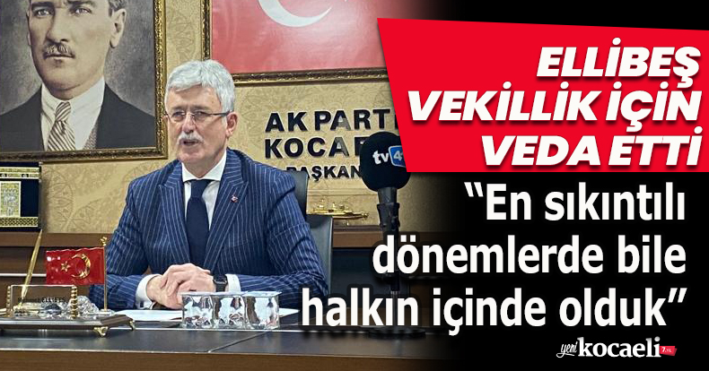 ELLİBEŞ VEKİLLİK İÇİN VEDA ETTİ
