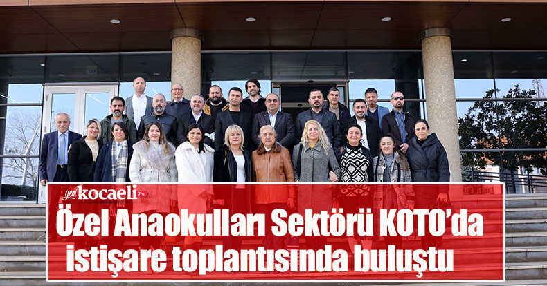 Özel Anaokulları Sektörü KOTO’da istişare toplantısında buluştu