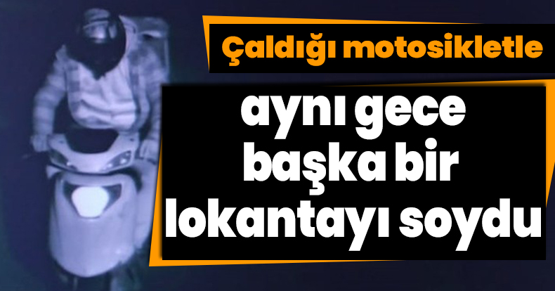 Çaldığı motosikletle aynı gece başka bir lokantayı soydu