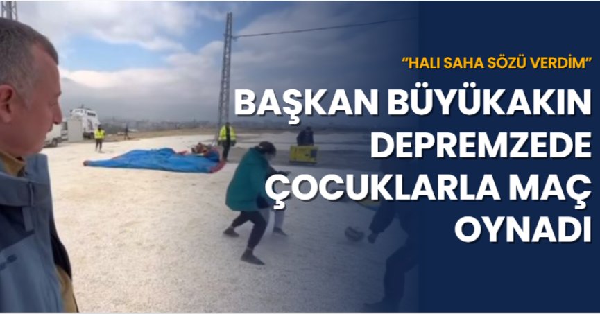 BAŞKAN BÜYÜKAKIN DEPREMZEDE ÇOCUKLARLA MAÇ OYNADI