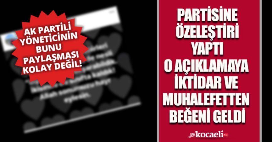 PARTİSİNE ÖZELEŞTİRİ YAPTI O AÇIKLAMAYA  İKTİDAR VE  MUHALEFETTEN  BEĞENİ GELDİ