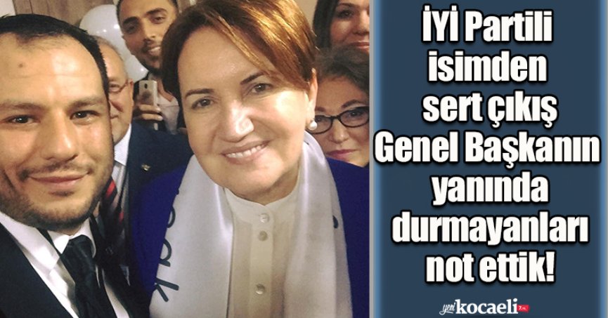 İYİ Partili  isimden  sert çıkış Genel Başkanın  yanında  durmayanları  not ettik!