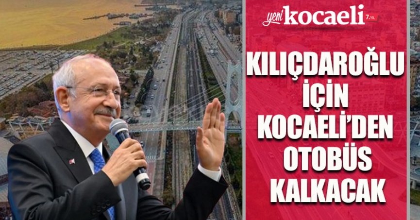 KILIÇDAROĞLU İÇİN KOCAELİ’DEN OTOBÜS KALKACAK